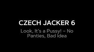 Czech Jacker 6: Look, It's a Pussy! - No Panties, All on Purpose